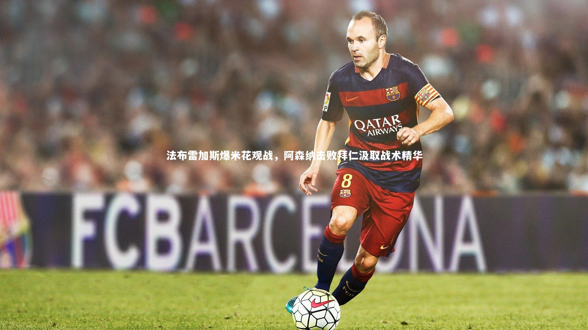 法布雷加斯爆米花观战，阿森纳击败拜仁汲取战术精华